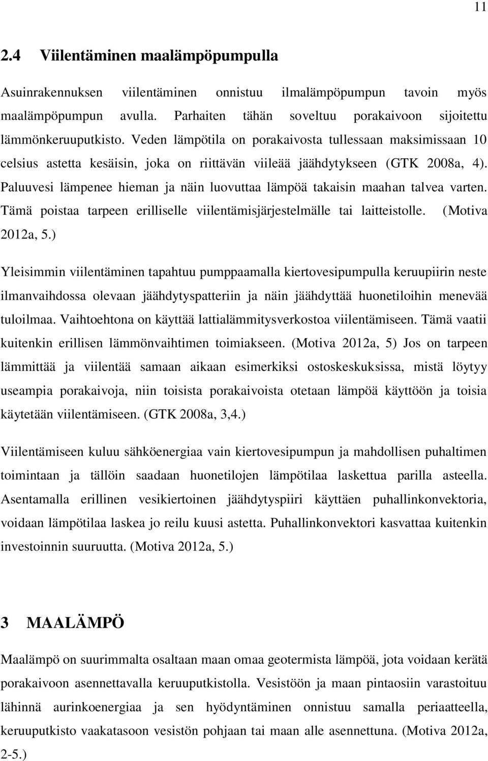 Paluuvesi lämpenee hieman ja näin luovuttaa lämpöä takaisin maahan talvea varten. Tämä poistaa tarpeen erilliselle viilentämisjärjestelmälle tai laitteistolle. (Motiva 2012a, 5.