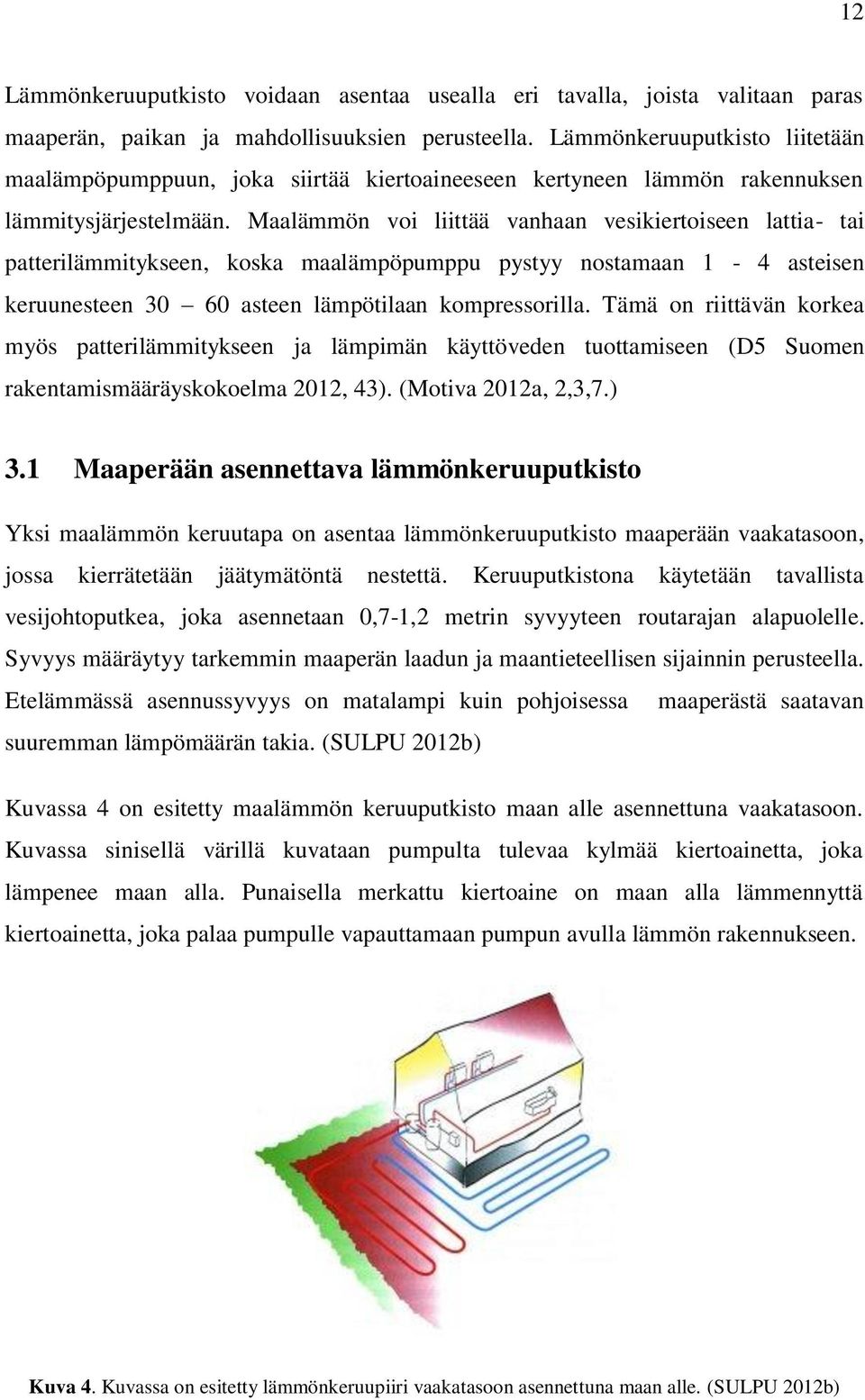 Maalämmön voi liittää vanhaan vesikiertoiseen lattia- tai patterilämmitykseen, koska maalämpöpumppu pystyy nostamaan 1-4 asteisen keruunesteen 30 60 asteen lämpötilaan kompressorilla.