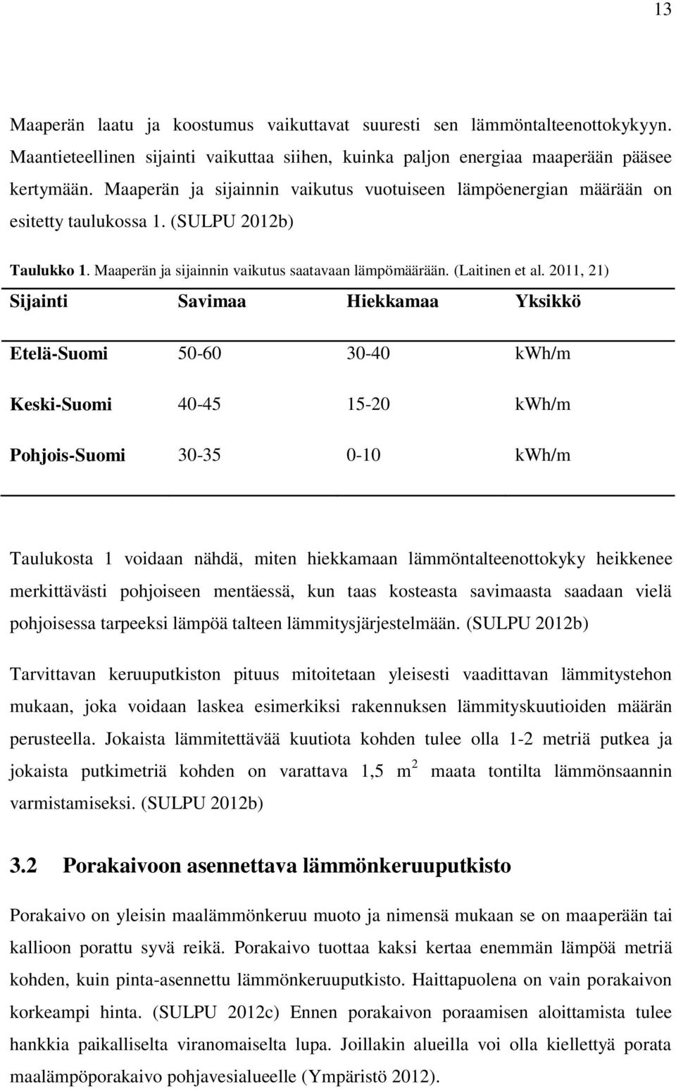 2011, 21) Sijainti Savimaa Hiekkamaa Yksikkö Etelä-Suomi 50-60 30-40 kwh/m Keski-Suomi 40-45 15-20 kwh/m Pohjois-Suomi 30-35 0-10 kwh/m Taulukosta 1 voidaan nähdä, miten hiekkamaan