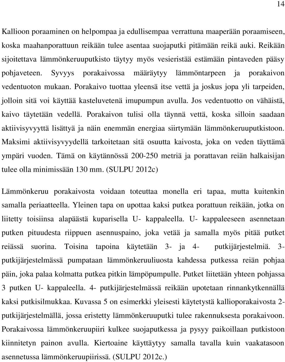 Porakaivo tuottaa yleensä itse vettä ja joskus jopa yli tarpeiden, jolloin sitä voi käyttää kasteluvetenä imupumpun avulla. Jos vedentuotto on vähäistä, kaivo täytetään vedellä.