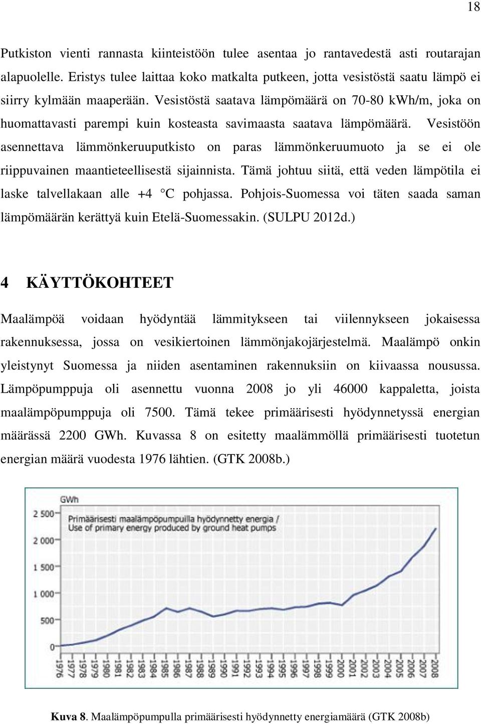 Vesistöstä saatava lämpömäärä on 70-80 kwh/m, joka on huomattavasti parempi kuin kosteasta savimaasta saatava lämpömäärä.