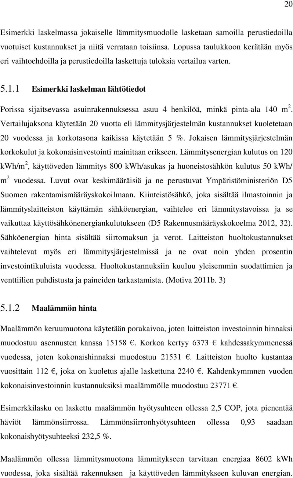 1 Esimerkki laskelman lähtötiedot Porissa sijaitsevassa asuinrakennuksessa asuu 4 henkilöä, minkä pinta-ala 140 m 2.