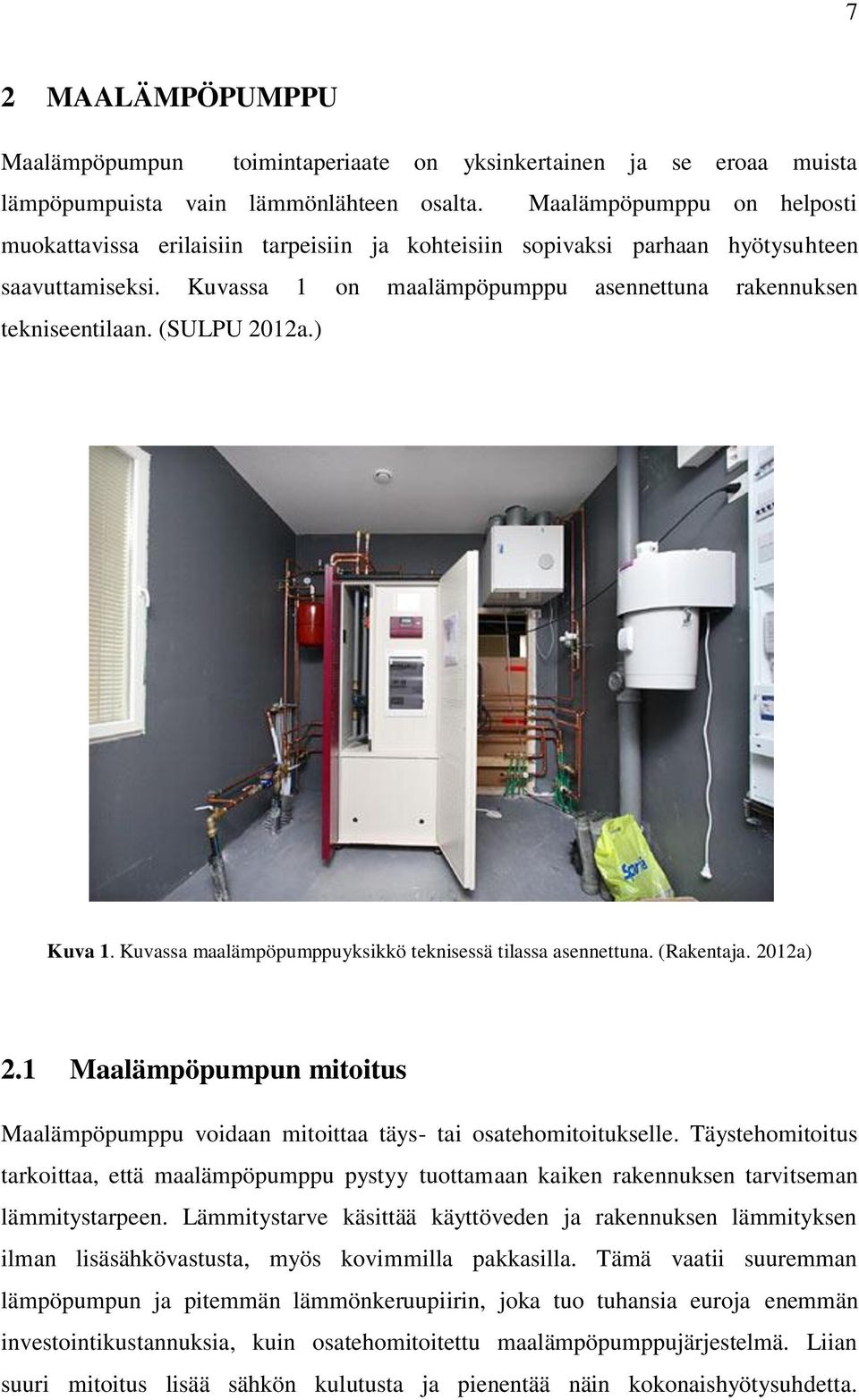 (SULPU 2012a.) Kuva 1. Kuvassa maalämpöpumppuyksikkö teknisessä tilassa asennettuna. (Rakentaja. 2012a) 2.1 Maalämpöpumpun mitoitus Maalämpöpumppu voidaan mitoittaa täys- tai osatehomitoitukselle.