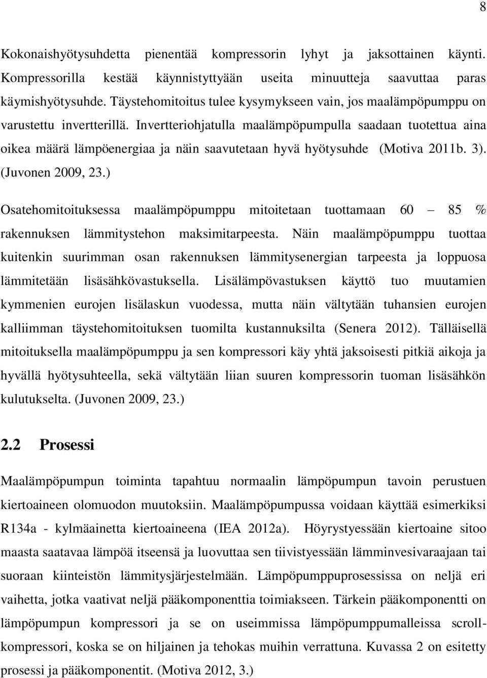 Invertteriohjatulla maalämpöpumpulla saadaan tuotettua aina oikea määrä lämpöenergiaa ja näin saavutetaan hyvä hyötysuhde (Motiva 2011b. 3). (Juvonen 2009, 23.