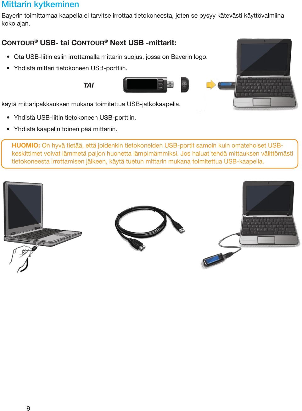 TAI käytä mittaripakkauksen mukana toimitettua USB-jatkokaapelia. Yhdistä USB-liitin tietokoneen USB-porttiin. Yhdistä kaapelin toinen pää mittariin.
