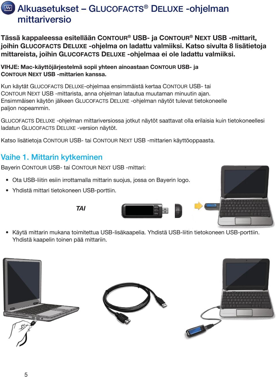VIHJE: Mac-käyttöjärjestelmä sopii yhteen ainoastaan CONTOUR USB- ja CONTOUR NEXT USB -mittarien kanssa.