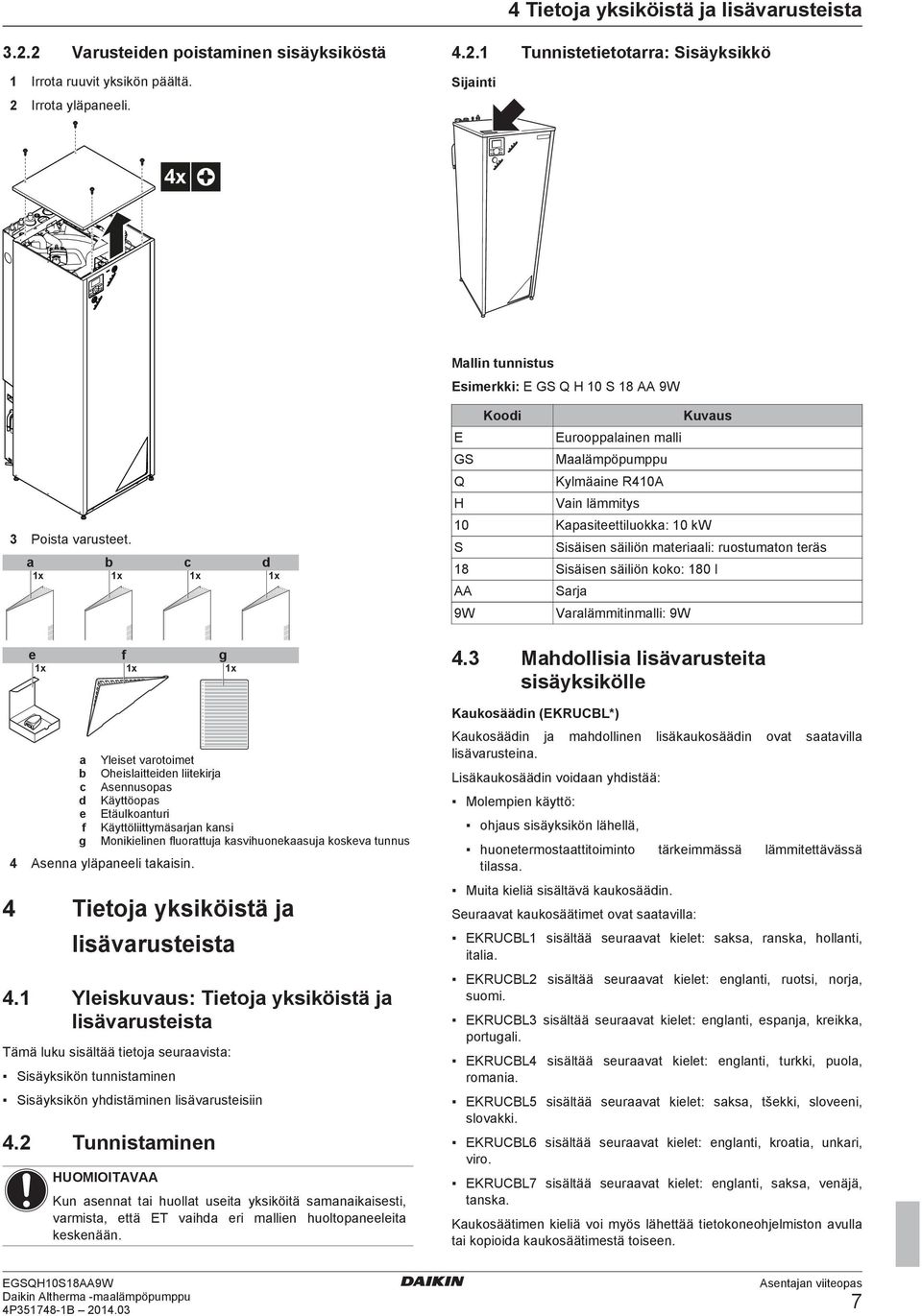 1x c 1x e 1x f 1x d 1x 1x g 1x Kuvus E Euroopplinen mlli GS Mlämpöpumppu Q Kylmäine R410A H Vin lämmitys 10 Kpsiteettiluokk: 10 kw S Sisäisen säiliön mterili: ruostumton teräs 18 Sisäisen säiliön