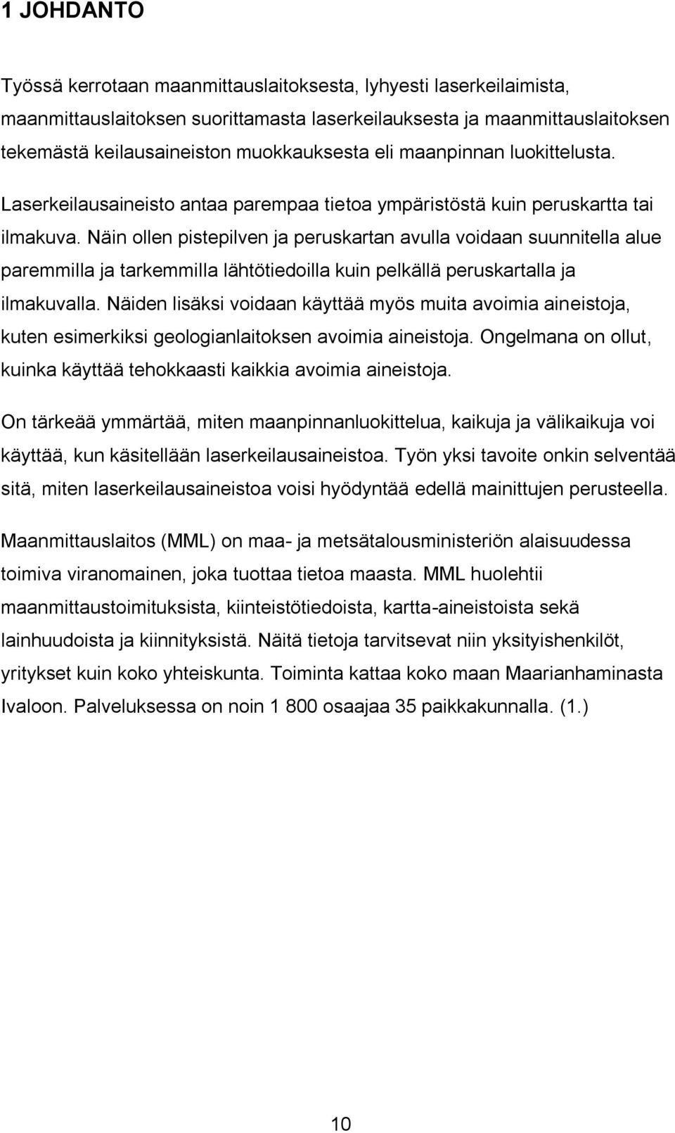 Näin ollen pistepilven ja peruskartan avulla voidaan suunnitella alue paremmilla ja tarkemmilla lähtötiedoilla kuin pelkällä peruskartalla ja ilmakuvalla.