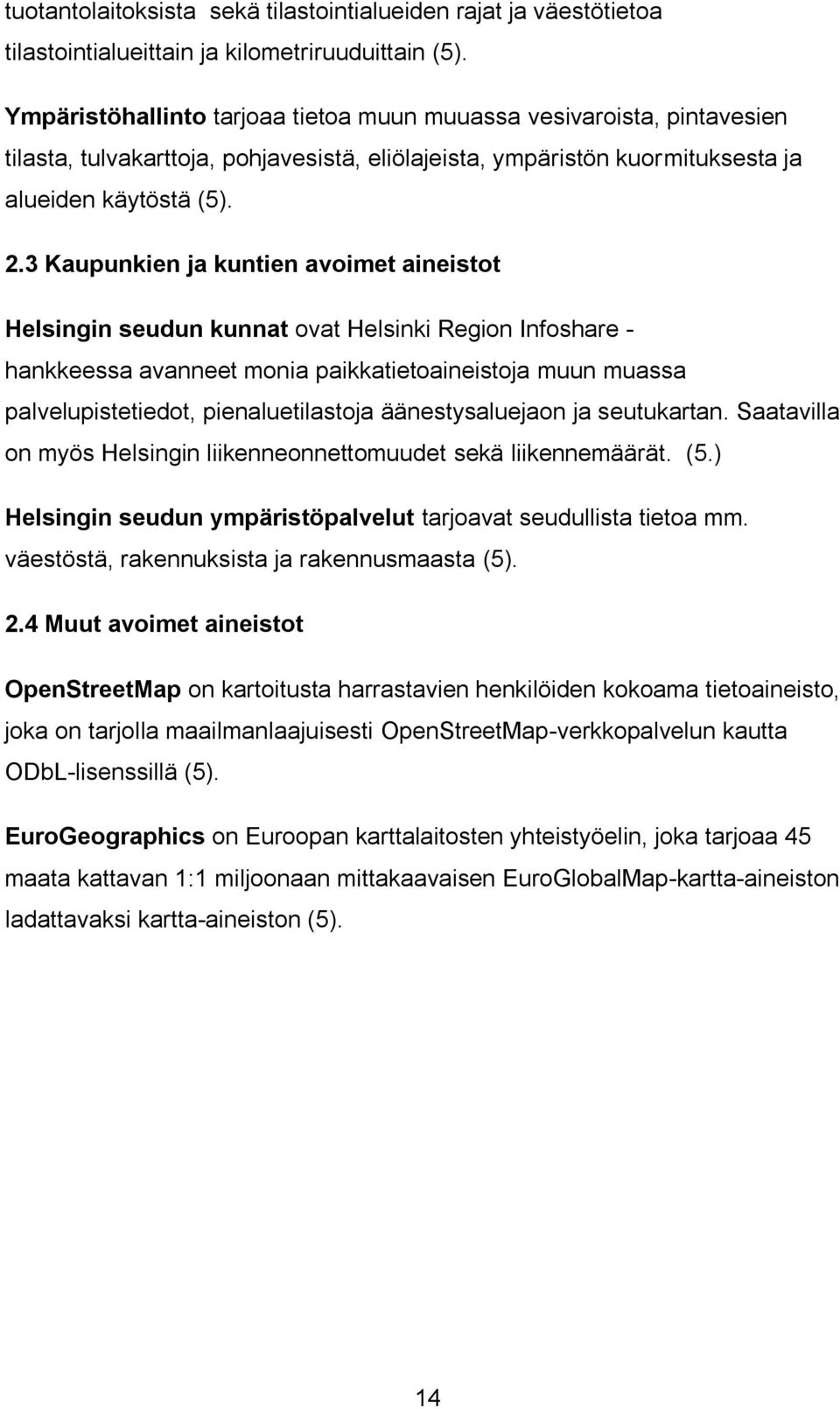3 Kaupunkien ja kuntien avoimet aineistot Helsingin seudun kunnat ovat Helsinki Region Infoshare - hankkeessa avanneet monia paikkatietoaineistoja muun muassa palvelupistetiedot, pienaluetilastoja