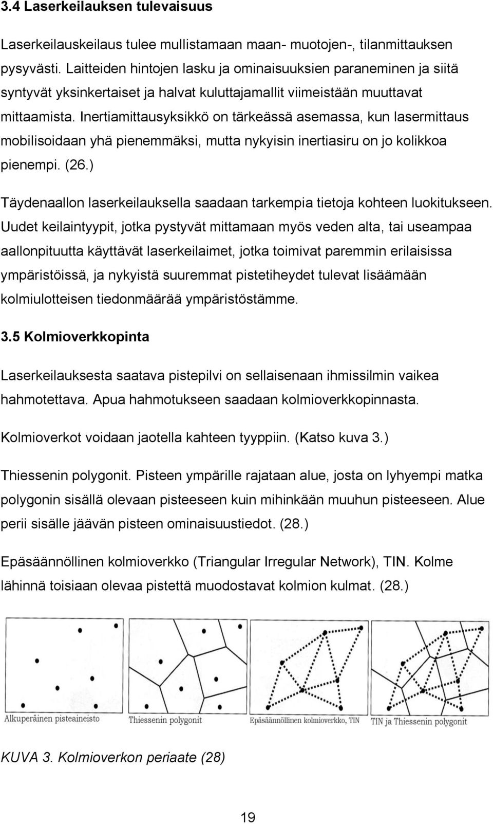 Inertiamittausyksikkö on tärkeässä asemassa, kun lasermittaus mobilisoidaan yhä pienemmäksi, mutta nykyisin inertiasiru on jo kolikkoa pienempi. (26.