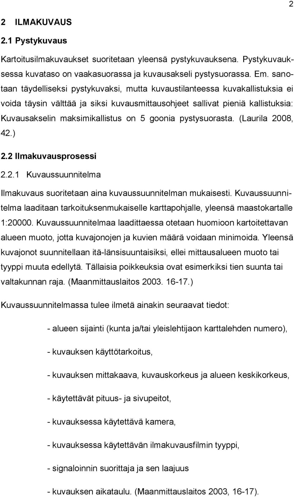 goonia pystysuorasta. (Laurila 2008, 42.) 2.2 Ilmakuvausprosessi 2.2.1 Kuvaussuunnitelma Ilmakuvaus suoritetaan aina kuvaussuunnitelman mukaisesti.