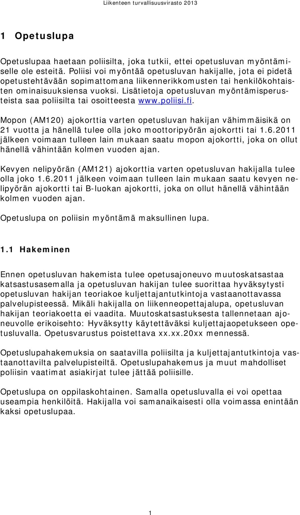 Lisätietoja opetusluvan myöntämisperusteista saa poliisilta tai osoitteesta www.poliisi.fi.