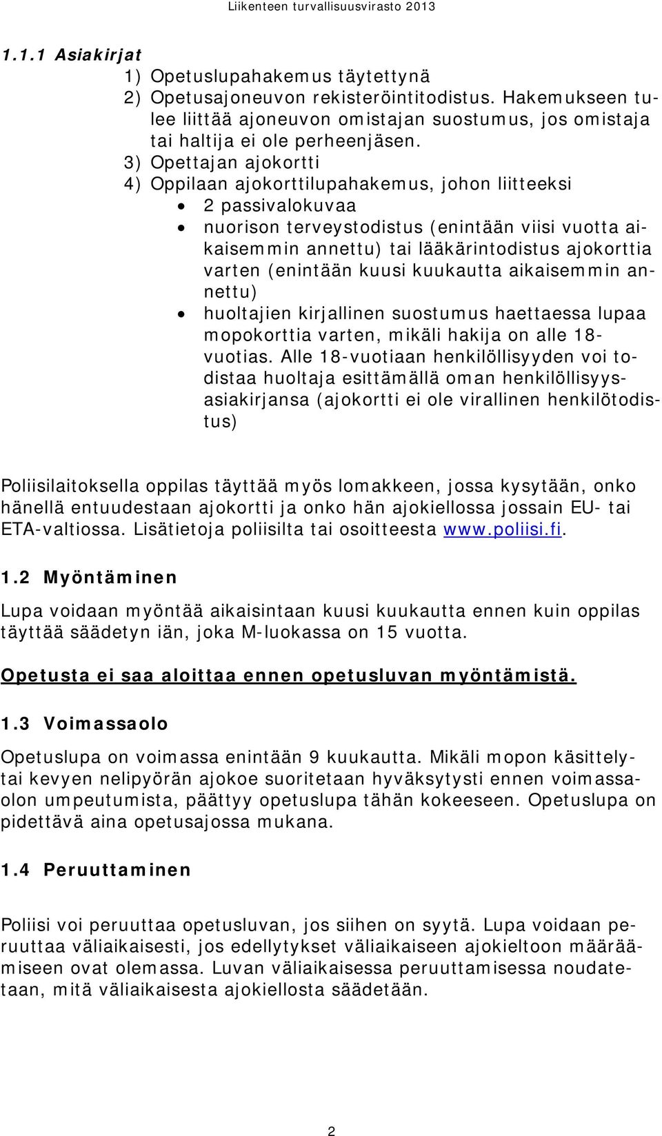 (enintään kuusi kuukautta aikaisemmin annettu) huoltajien kirjallinen suostumus haettaessa lupaa mopokorttia varten, mikäli hakija on alle 18- vuotias.