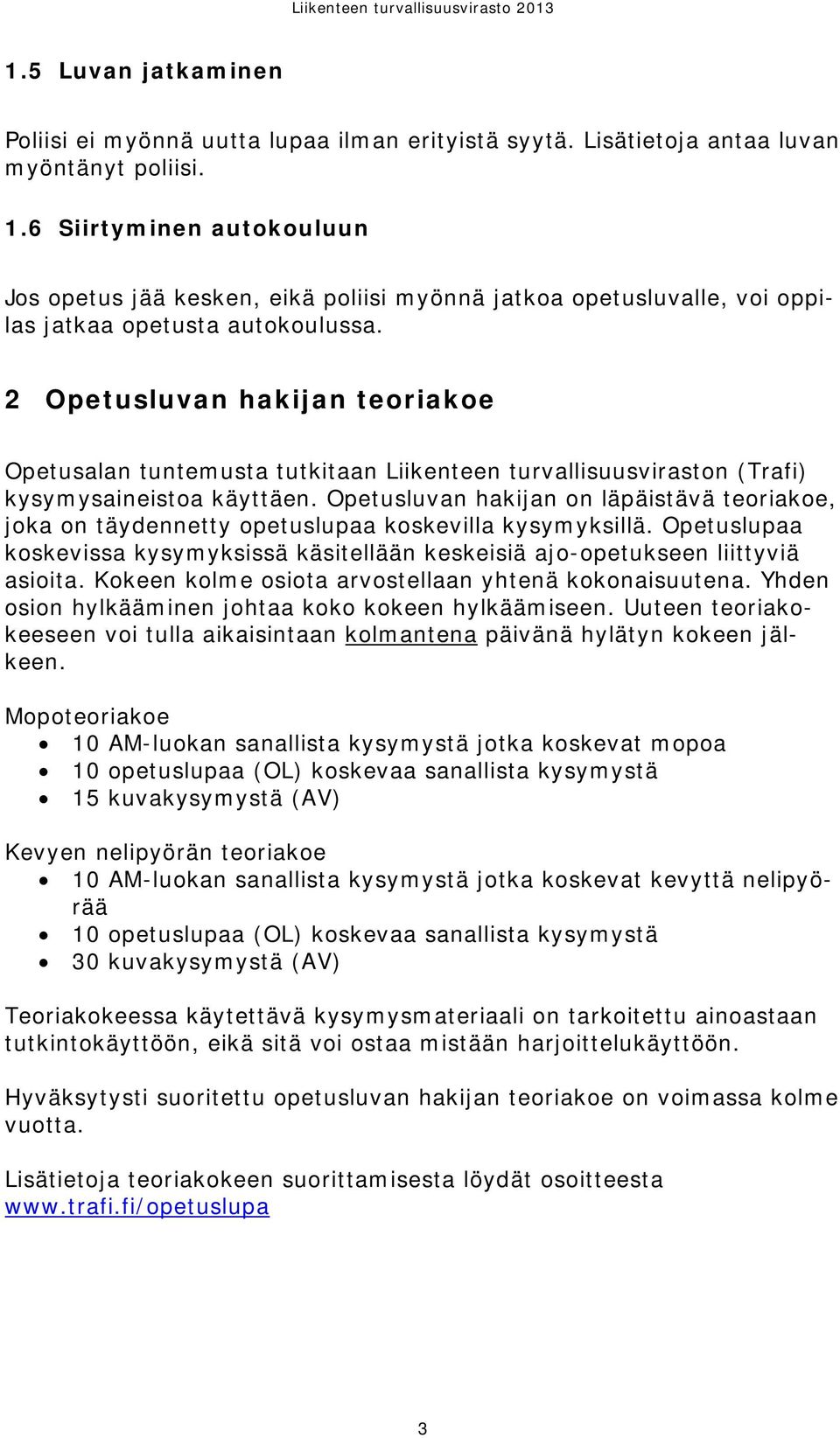 2 Opetusluvan hakijan teoriakoe Opetusalan tuntemusta tutkitaan Liikenteen turvallisuusviraston (Trafi) kysymysaineistoa käyttäen.