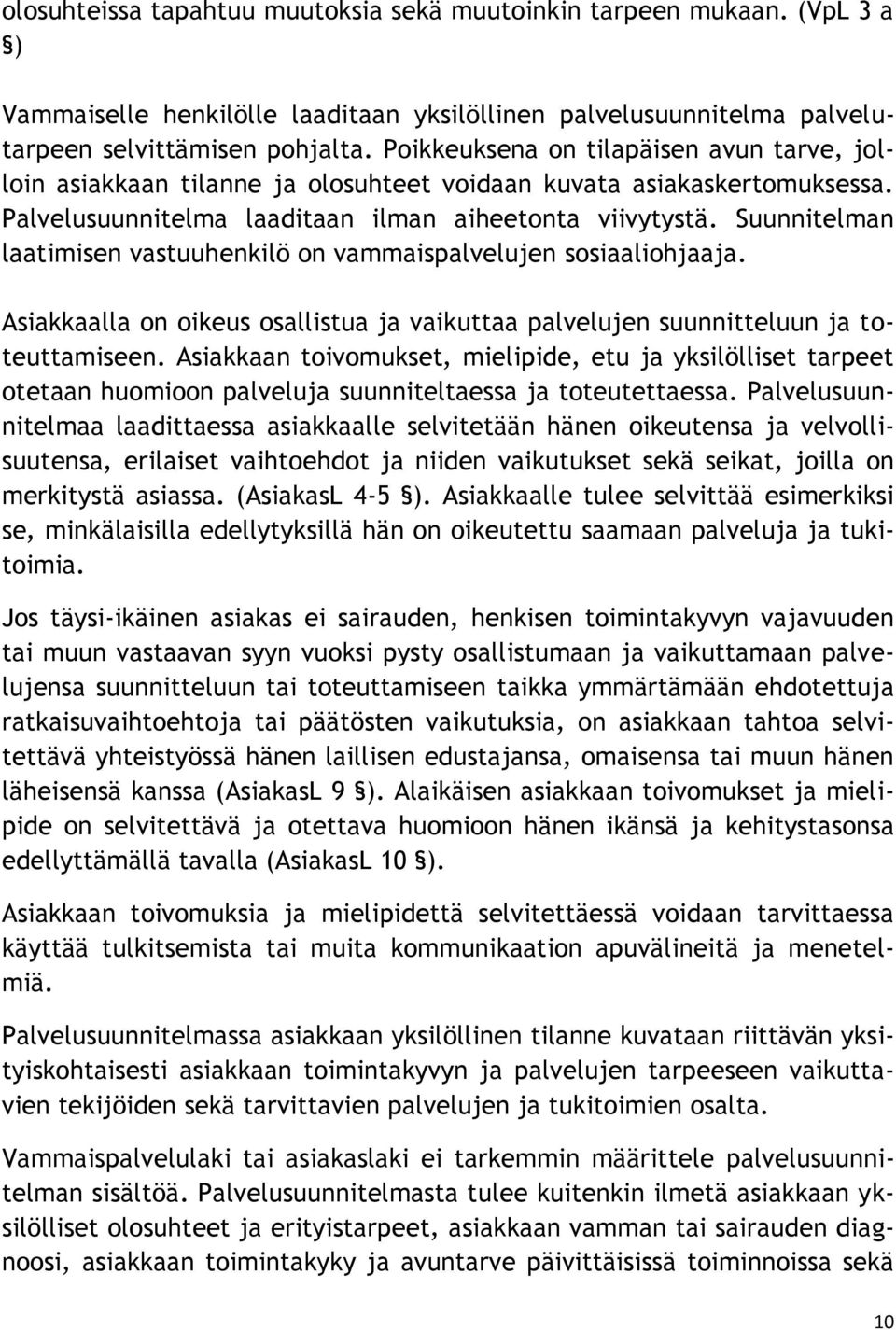 Suunnitelman laatimisen vastuuhenkilö on vammaispalvelujen sosiaaliohjaaja. Asiakkaalla on oikeus osallistua ja vaikuttaa palvelujen suunnitteluun ja toteuttamiseen.