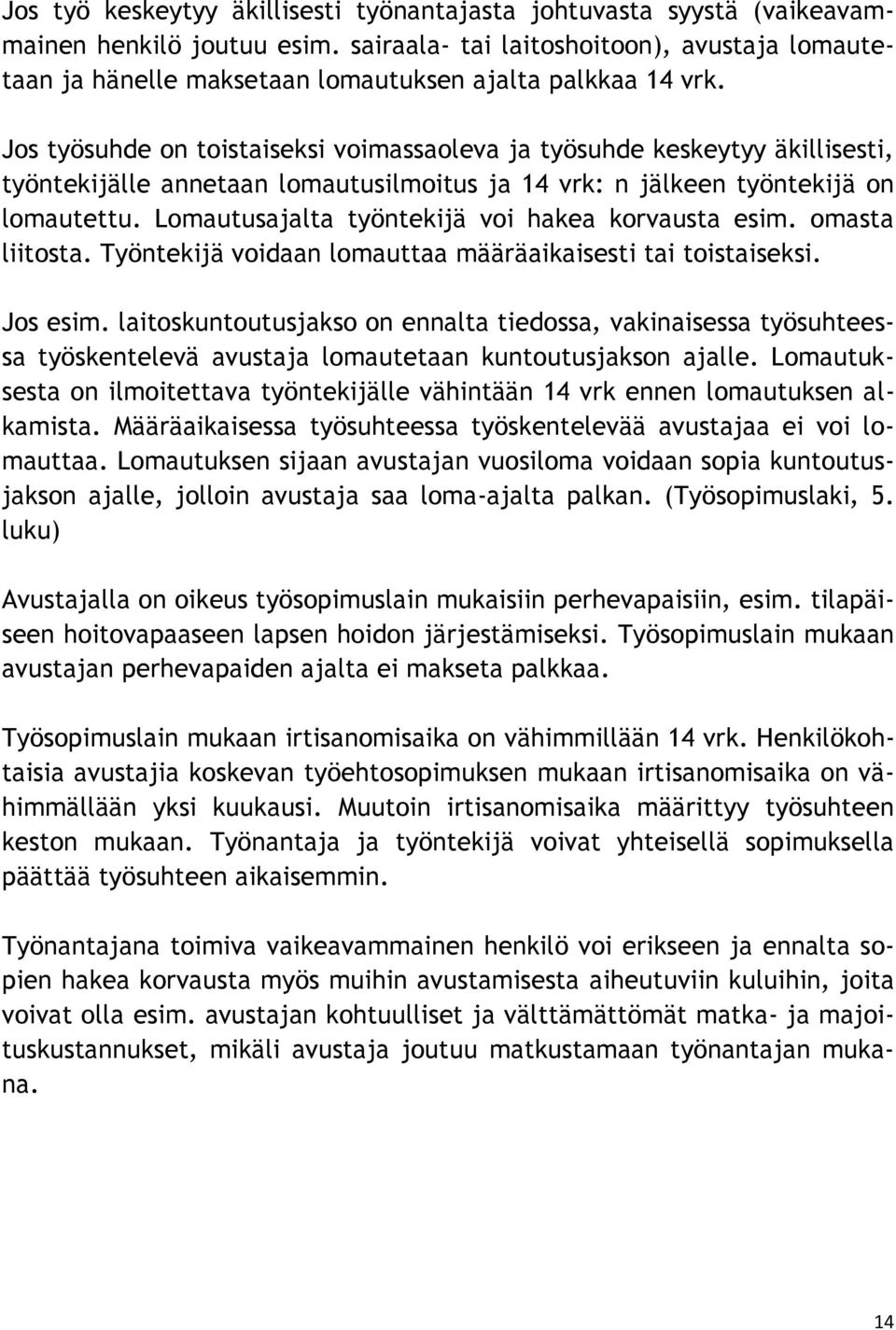 Jos työsuhde on toistaiseksi voimassaoleva ja työsuhde keskeytyy äkillisesti, työntekijälle annetaan lomautusilmoitus ja 14 vrk: n jälkeen työntekijä on lomautettu.