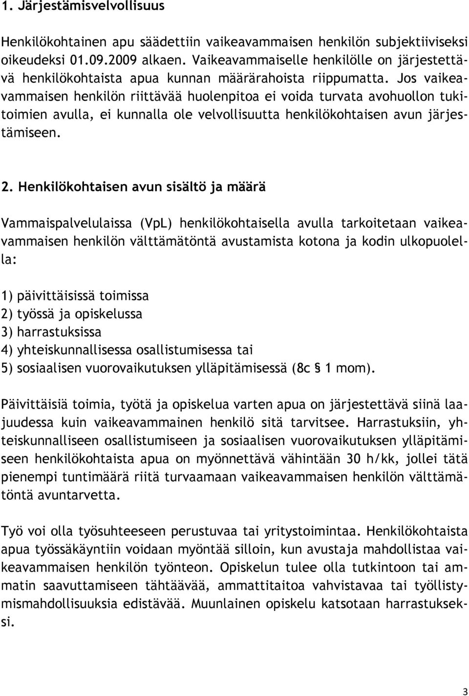 Jos vaikeavammaisen henkilön riittävää huolenpitoa ei voida turvata avohuollon tukitoimien avulla, ei kunnalla ole velvollisuutta henkilökohtaisen avun järjestämiseen. 2.