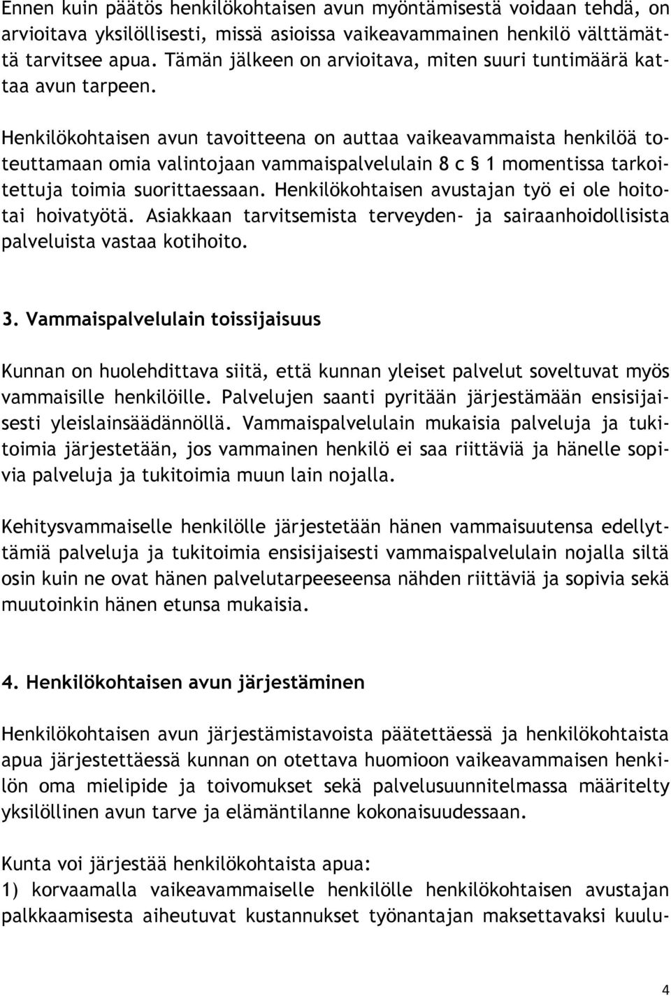 Henkilökohtaisen avun tavoitteena on auttaa vaikeavammaista henkilöä toteuttamaan omia valintojaan vammaispalvelulain 8 c 1 momentissa tarkoitettuja toimia suorittaessaan.