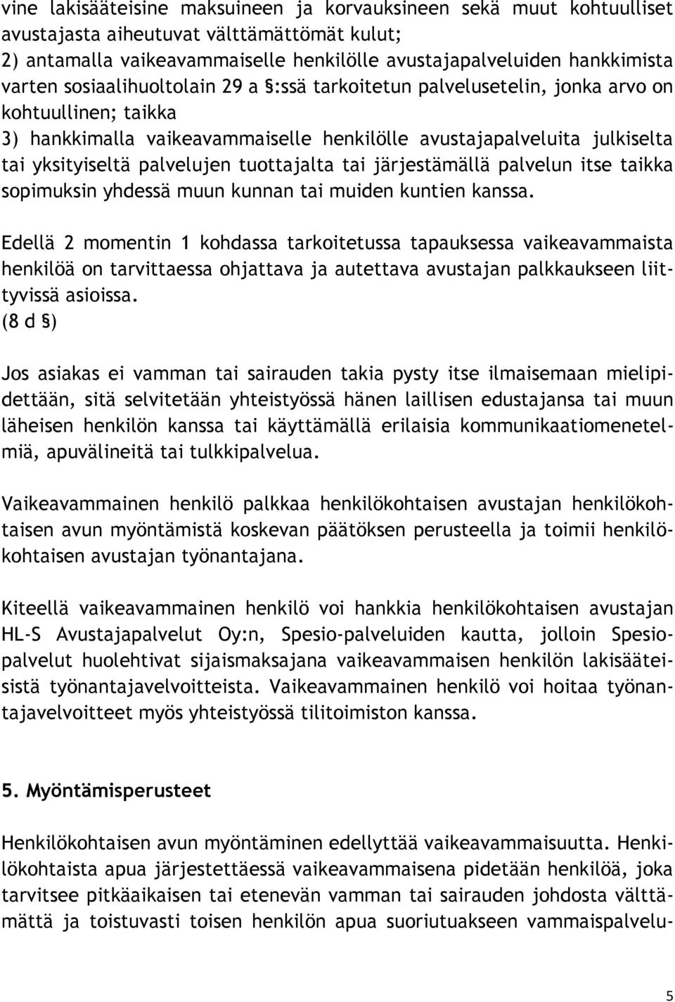 tuottajalta tai järjestämällä palvelun itse taikka sopimuksin yhdessä muun kunnan tai muiden kuntien kanssa.