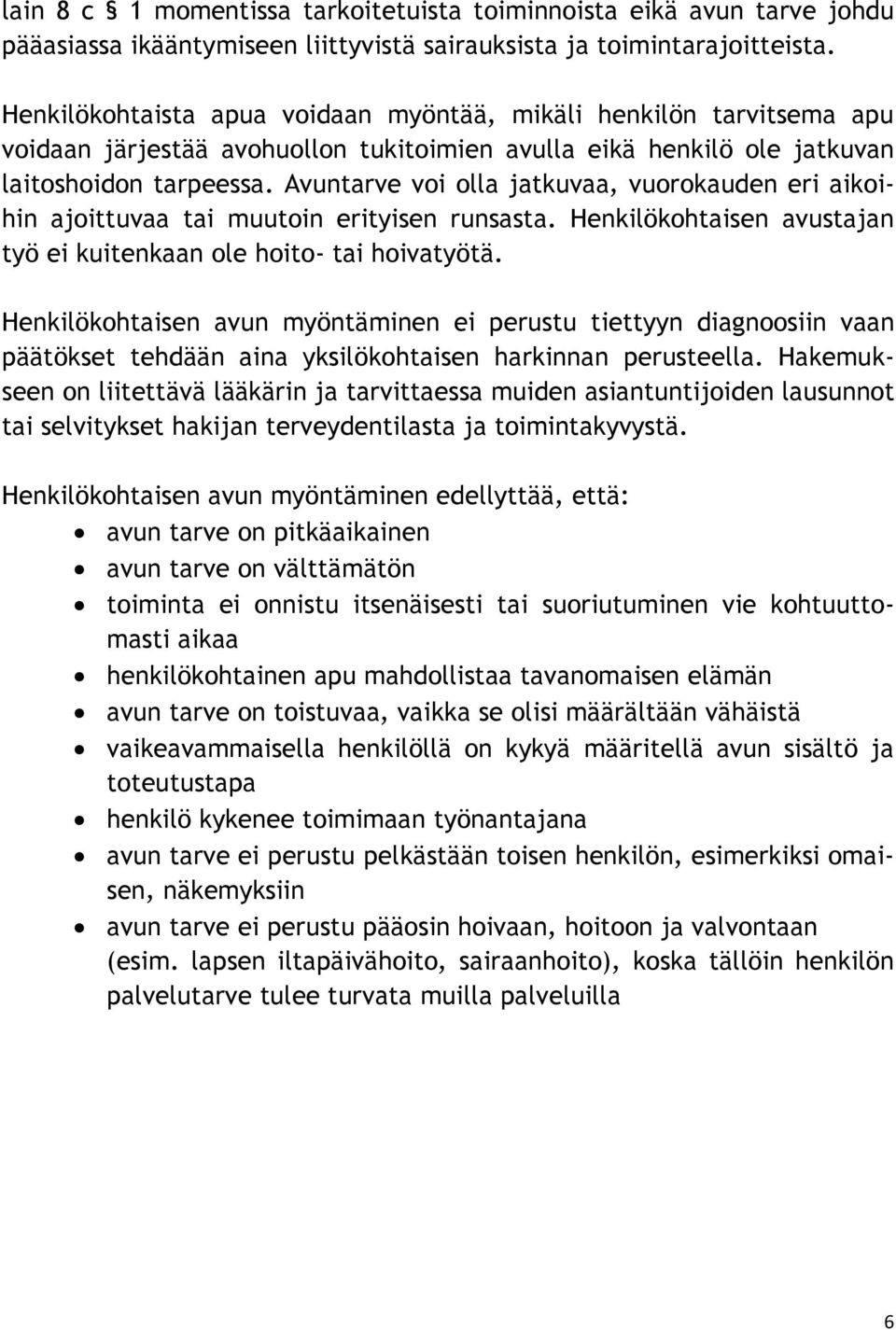 Avuntarve voi olla jatkuvaa, vuorokauden eri aikoihin ajoittuvaa tai muutoin erityisen runsasta. Henkilökohtaisen avustajan työ ei kuitenkaan ole hoito- tai hoivatyötä.