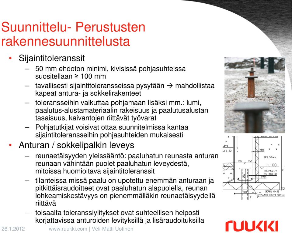 : lumi, paalutus-alustamateriaalin rakeisuus ja paalutusalustan tasaisuus, kaivantojen riittävät työvarat Pohjatutkijat voisivat ottaa suunnitelmissa kantaa sijaintitoleransseihin pohjasuhteiden