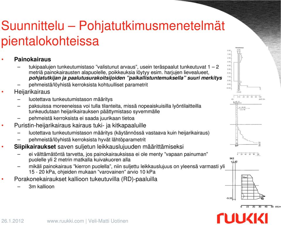 harjujen lievealueet, pohjatutkijan ja paalutusurakoitsijoiden paikallistuntemuksella suuri merkitys pehmeistä/löyhistä kerroksista kohtuulliset parametrit Heijarikairaus luotettava tunkeutumistason