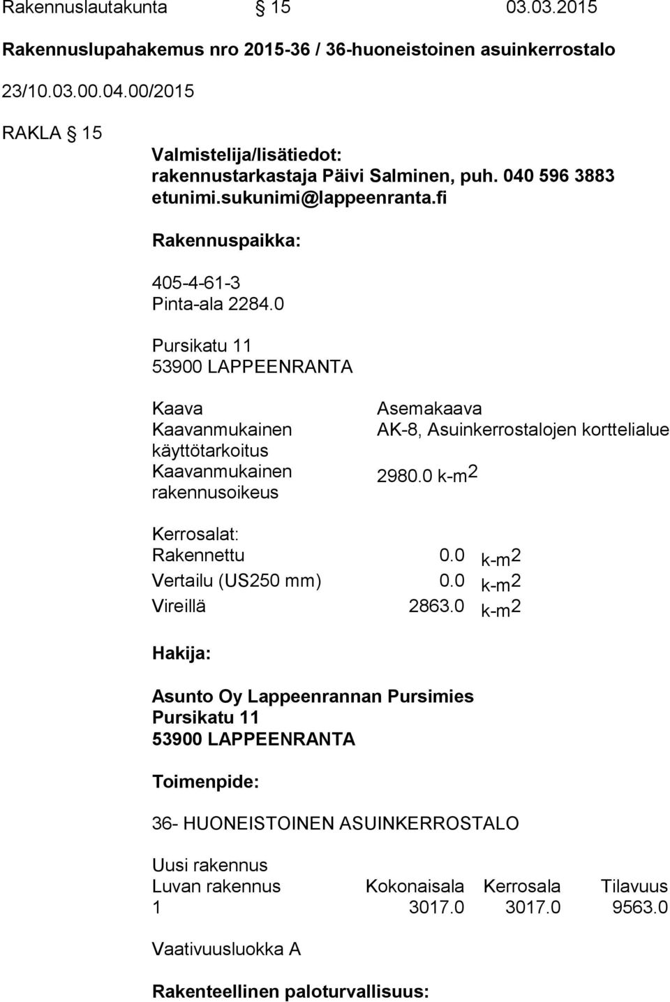 0 Pursikatu 11 53900 LAPPEENRANTA Kaava Kaavanmukainen käyttötarkoitus Kaavanmukainen rakennusoikeus Asemakaava AK-8, Asuinkerrostalojen korttelialue 2980.0 k-m 2 Kerrosalat: Rakennettu 0.