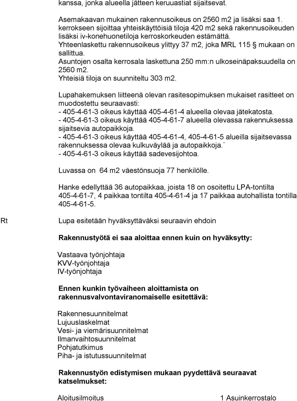 Yhteenlaskettu rakennusoikeus ylittyy 37 m2, joka MRL 115 mukaan on sallittua. Asuntojen osalta kerrosala laskettuna 250 mm:n ulkoseinäpaksuudella on 2560 m2. Yhteisiä tiloja on suunniteltu 303 m2.