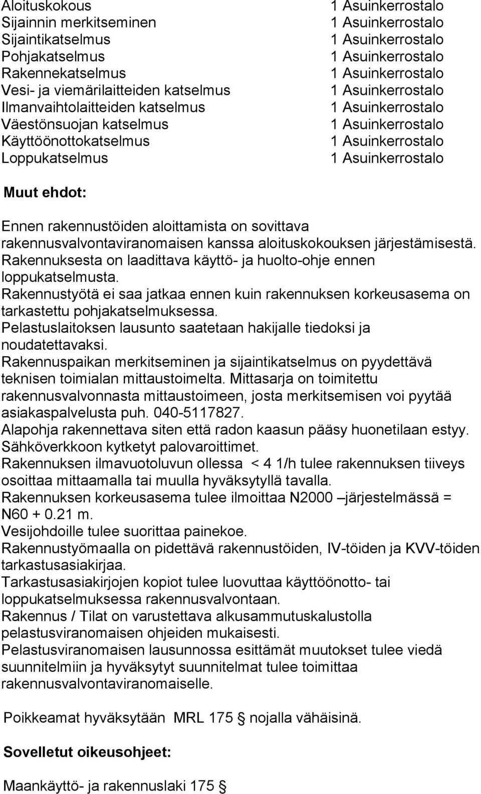 Rakennuksesta on laadittava käyttö- ja huolto-ohje ennen loppukatselmusta. Rakennustyötä ei saa jatkaa ennen kuin rakennuksen korkeusasema on tarkastettu pohjakatselmuksessa.