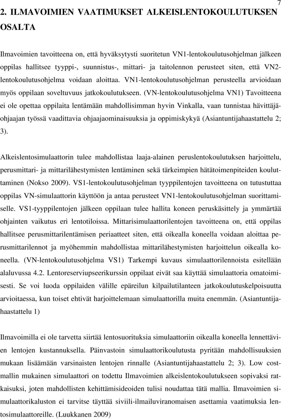(VN-lentokoulutusohjelma VN1) Tavoitteena ei ole opettaa oppilaita lentämään mahdollisimman hyvin Vinkalla, vaan tunnistaa hävittäjäohjaajan työssä vaadittavia ohjaajaominaisuuksia ja oppimiskykyä