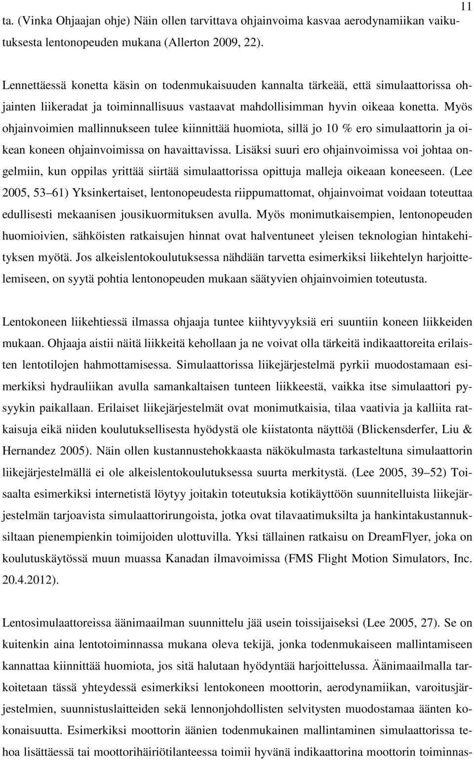 Myös ohjainvoimien mallinnukseen tulee kiinnittää huomiota, sillä jo 10 % ero simulaattorin ja oikean koneen ohjainvoimissa on havaittavissa.