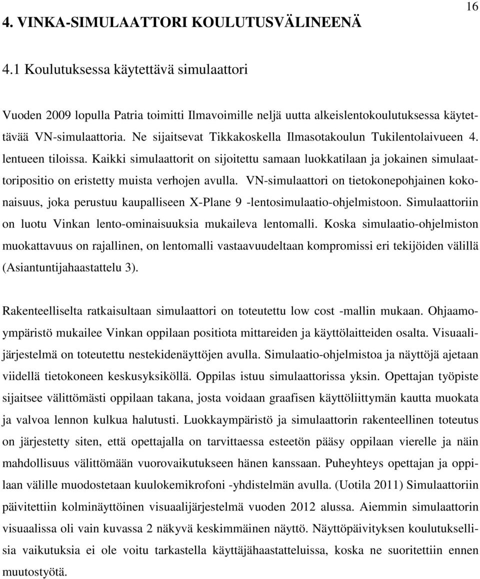 Kaikki simulaattorit on sijoitettu samaan luokkatilaan ja jokainen simulaattoripositio on eristetty muista verhojen avulla.