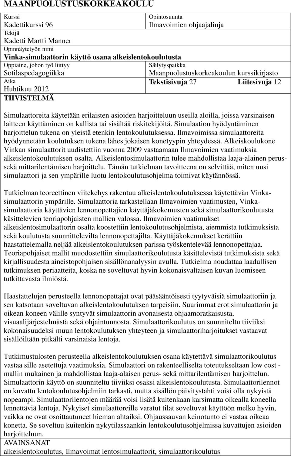 asioiden harjoitteluun useilla aloilla, joissa varsinaisen laitteen käyttäminen on kallista tai sisältää riskitekijöitä.