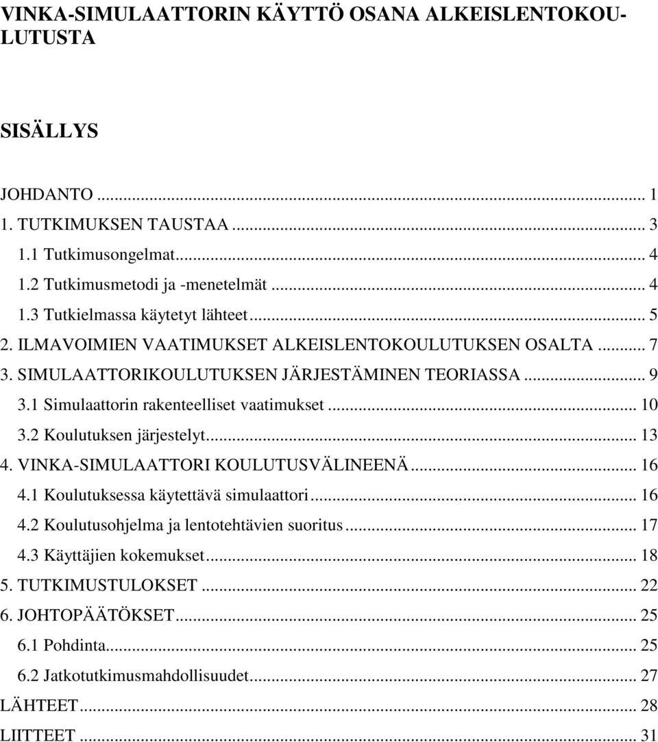 2 Koulutuksen järjestelyt... 13 4. VINKA-SIMULAATTORI KOULUTUSVÄLINEENÄ... 16 4.1 Koulutuksessa käytettävä simulaattori... 16 4.2 Koulutusohjelma ja lentotehtävien suoritus... 17 4.