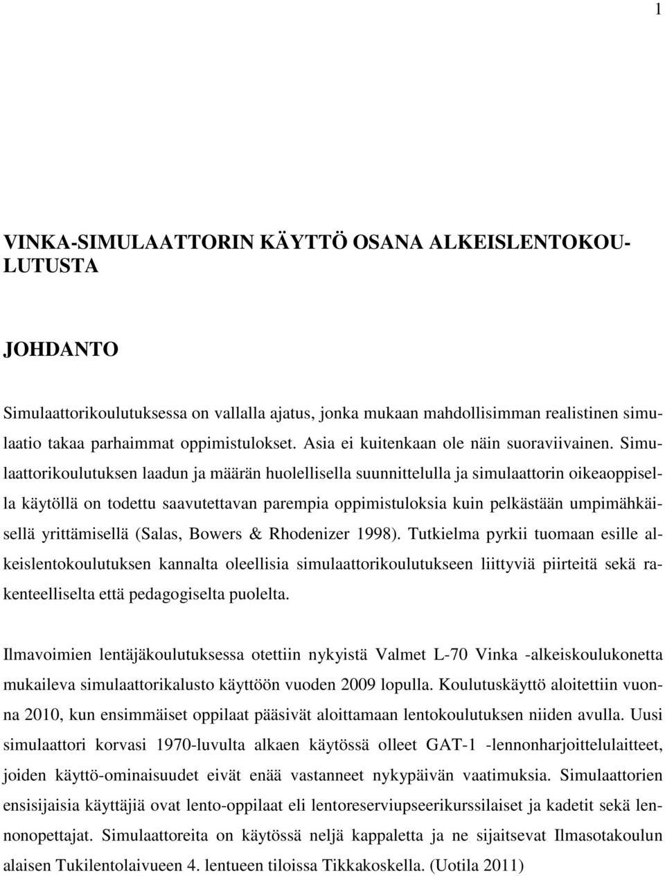 Simulaattorikoulutuksen laadun ja määrän huolellisella suunnittelulla ja simulaattorin oikeaoppisella käytöllä on todettu saavutettavan parempia oppimistuloksia kuin pelkästään umpimähkäisellä