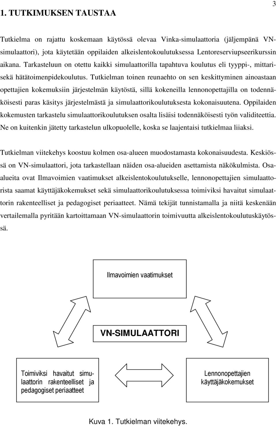 Tutkielman toinen reunaehto on sen keskittyminen ainoastaan opettajien kokemuksiin järjestelmän käytöstä, sillä kokeneilla lennonopettajilla on todennäköisesti paras käsitys järjestelmästä ja