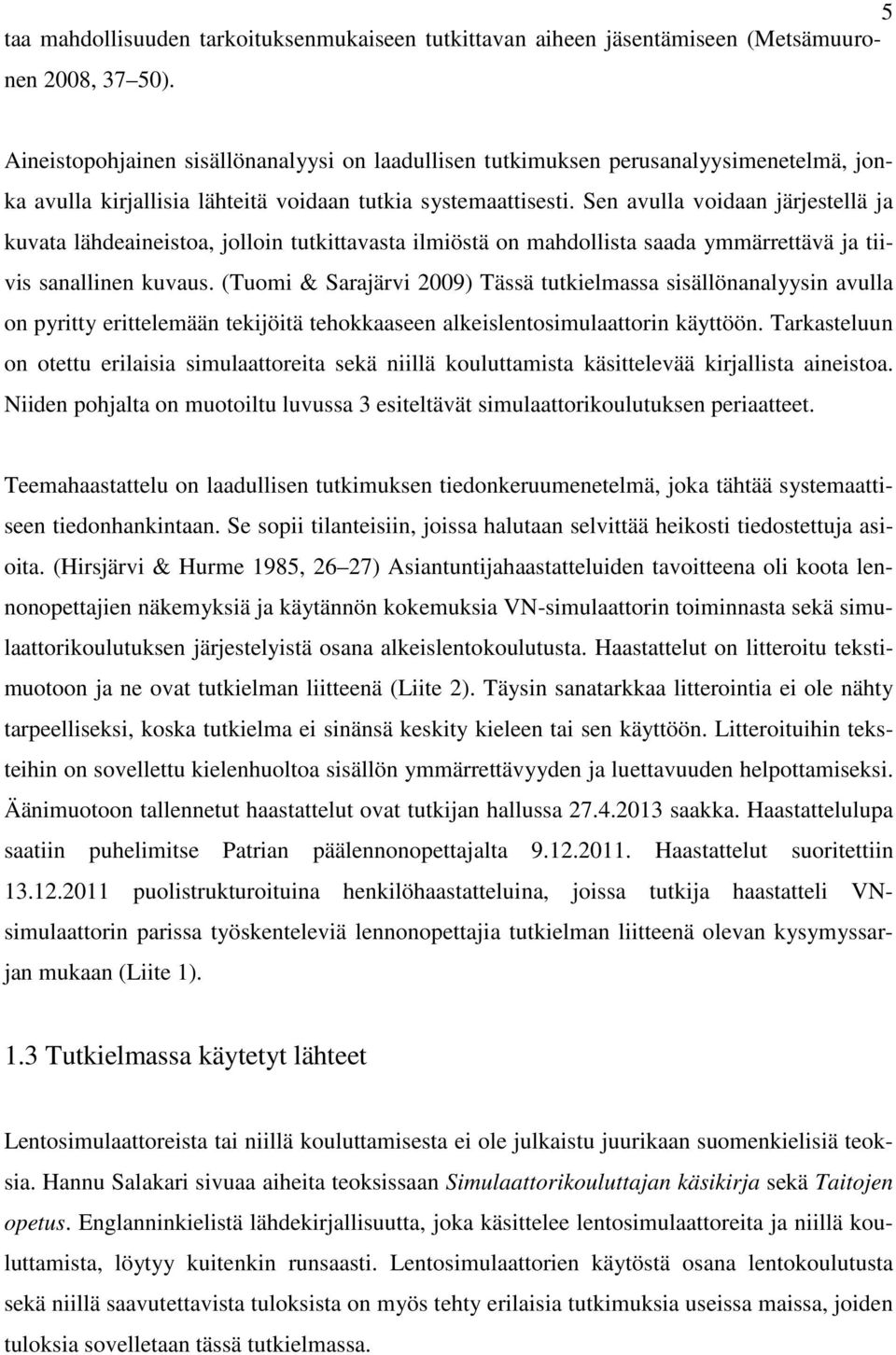 Sen avulla voidaan järjestellä ja kuvata lähdeaineistoa, jolloin tutkittavasta ilmiöstä on mahdollista saada ymmärrettävä ja tiivis sanallinen kuvaus.