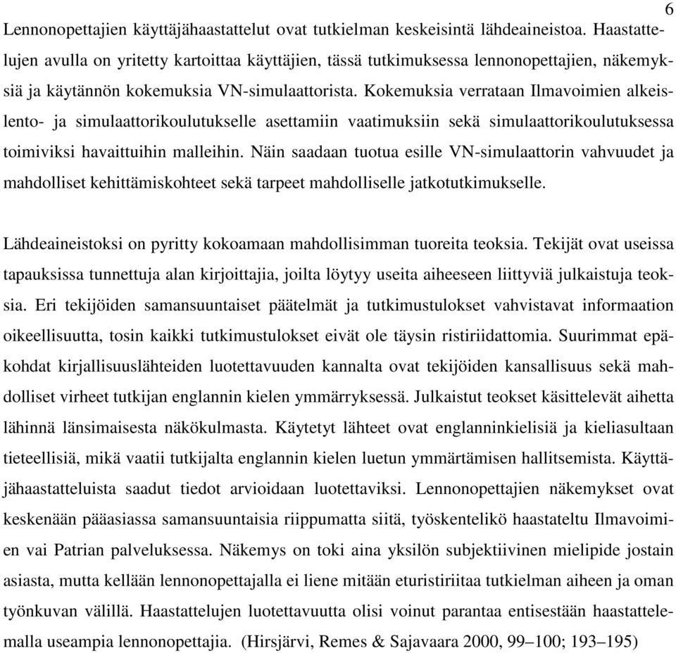 Kokemuksia verrataan Ilmavoimien alkeislento- ja simulaattorikoulutukselle asettamiin vaatimuksiin sekä simulaattorikoulutuksessa toimiviksi havaittuihin malleihin.