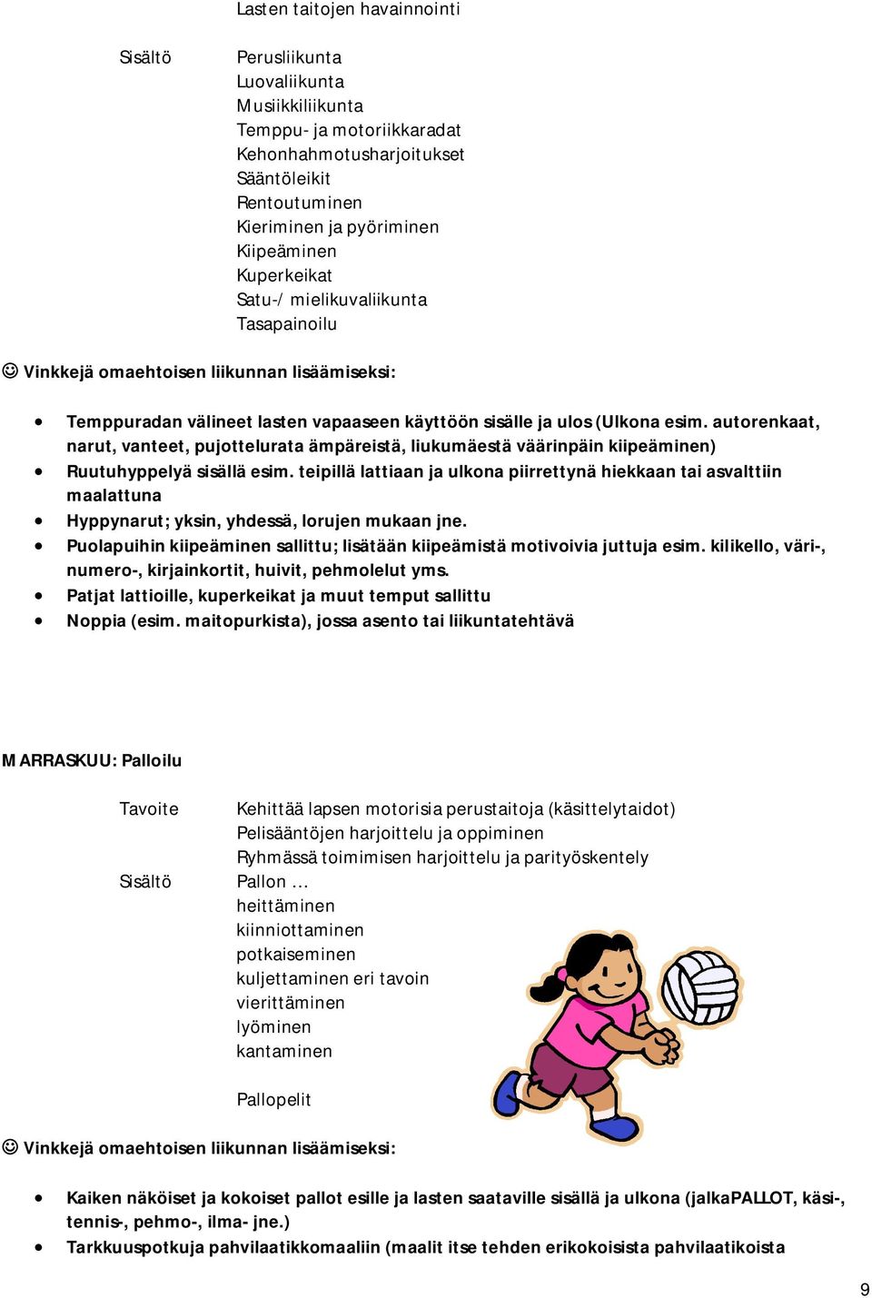 autorenkaat, narut, vanteet, pujottelurata ämpäreistä, liukumäestä väärinpäin kiipeäminen) Ruutuhyppelyä sisällä esim.