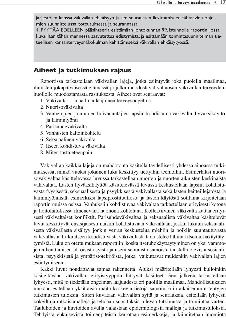 istunnolle raportin, jossa kuvaillaan tähän mennessä saavutettua edistymistä, ja esittämään toimintasuunnitelman tieteellisen kansanterveysnäkökulman kehittämiseksi väkivallan ehkäisytyössä.