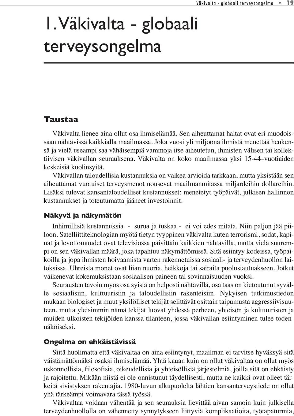 Joka vuosi yli miljoona ihmistä menettää henkensä ja vielä useampi saa vähäisempiä vammoja itse aiheutetun, ihmisten välisen tai kollektiivisen väkivallan seurauksena.