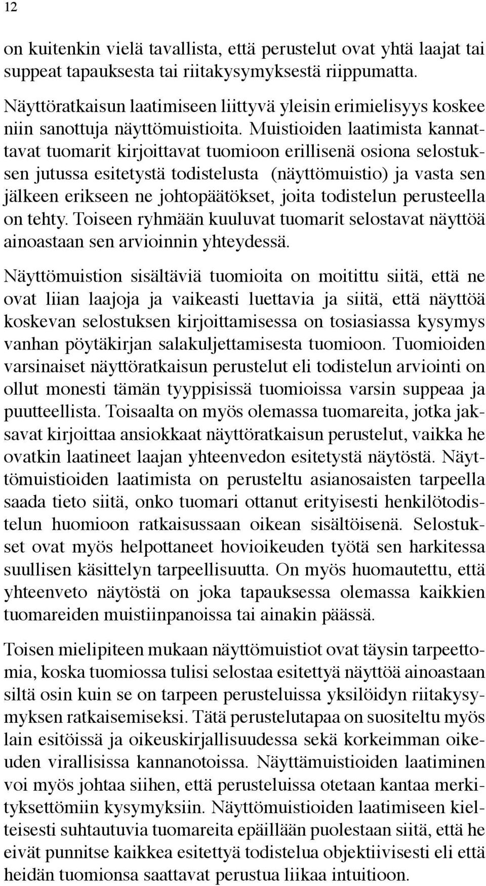 Muistioiden laatimista kannattavat tuomarit kirjoittavat tuomioon erillisenä osiona selostuksen jutussa esitetystä todistelusta (näyttömuistio) ja vasta sen jälkeen erikseen ne johtopäätökset, joita
