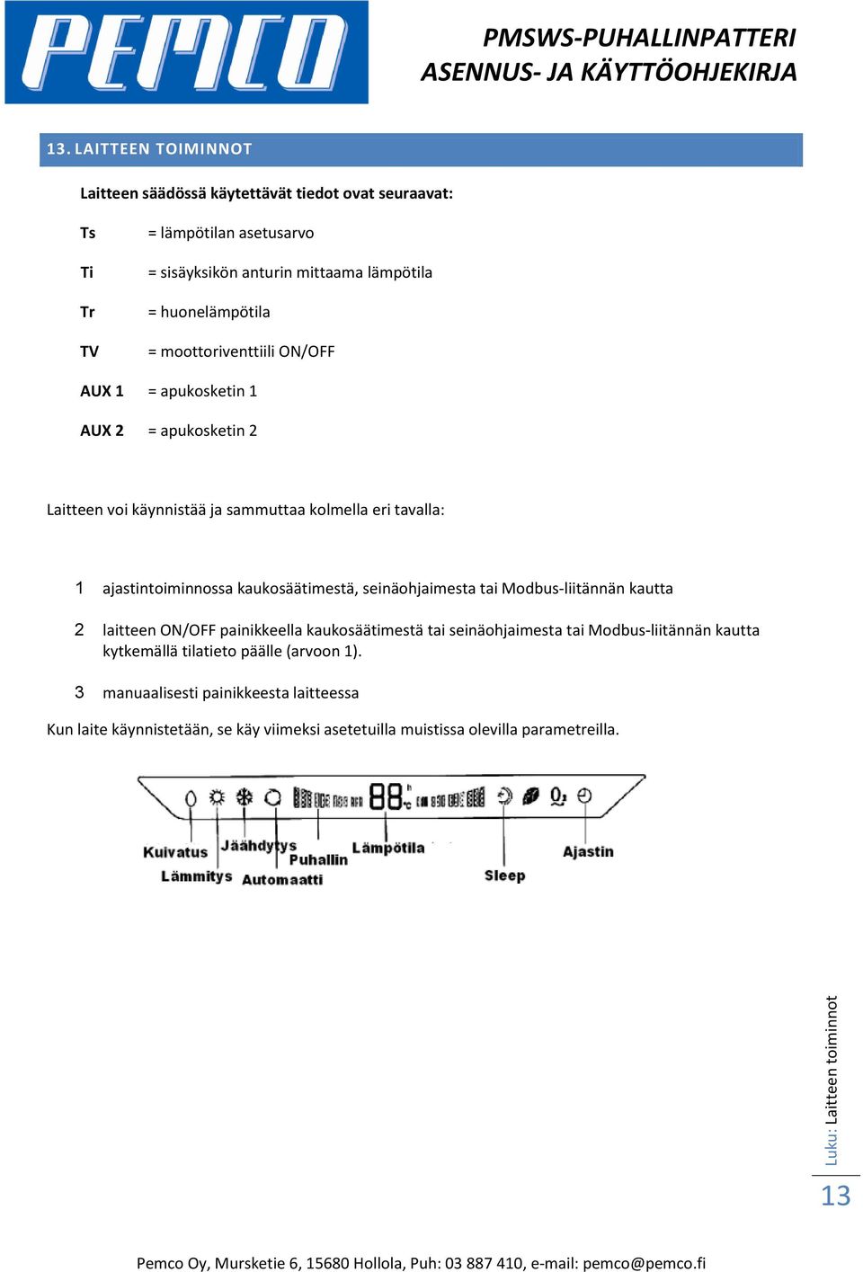 moottoriventtiili ON/OFF AUX 1 = apukosketin 1 AUX 2 = apukosketin 2 Laitteen voi käynnistää ja sammuttaa kolmella eri tavalla: 1 ajastintoiminnossa kaukosäätimestä,