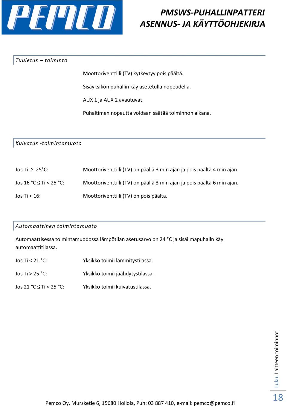 Kuivatus -toimintamuoto Jos Ti 25 C: Jos 16 C Ti < 25 C: Jos Ti < 16: Moottoriventtiili (TV) on päällä 3 min ajan ja pois päältä 4 min ajan.