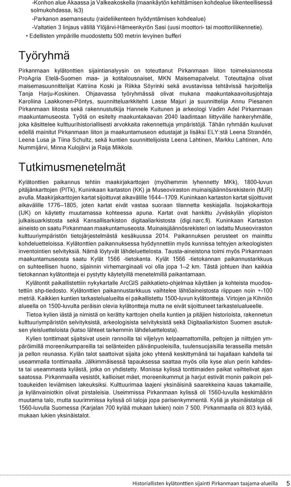 Edellisten ympärille muodostettu 500 metrin levyinen bufferi Työryhmä Pirkanmaan kylätonttien sijaintianalyysin on toteuttanut Pirkanmaan liiton toimeksiannosta ProAgria Etelä-Suomen maa- ja