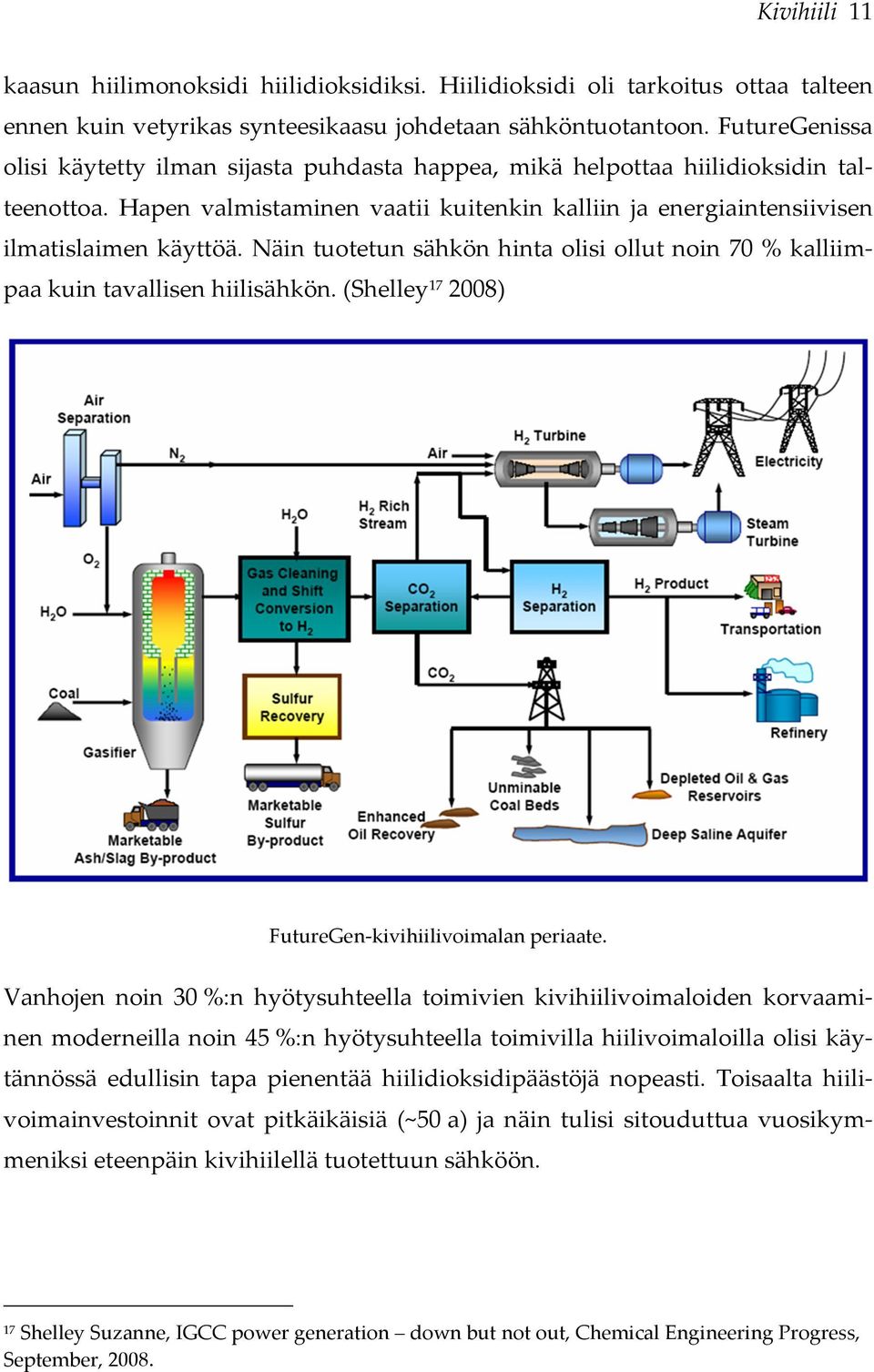 Näin tuotetun sähkön hinta olisi ollut noin 70 % kalliimpaa kuin tavallisen hiilisähkön. (Shelley 17 2008) FutureGen-kivihiilivoimalan periaate.