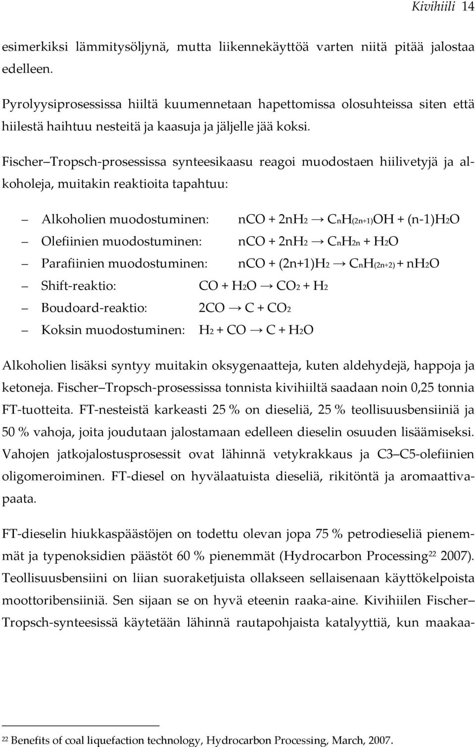 Fischer Tropsch-prosessissa synteesikaasu reagoi muodostaen hiilivetyjä ja alkoholeja, muitakin reaktioita tapahtuu: Alkoholien muodostuminen: nco + 2nH2 CnH(2n+1)OH + (n-1)h2o Olefiinien