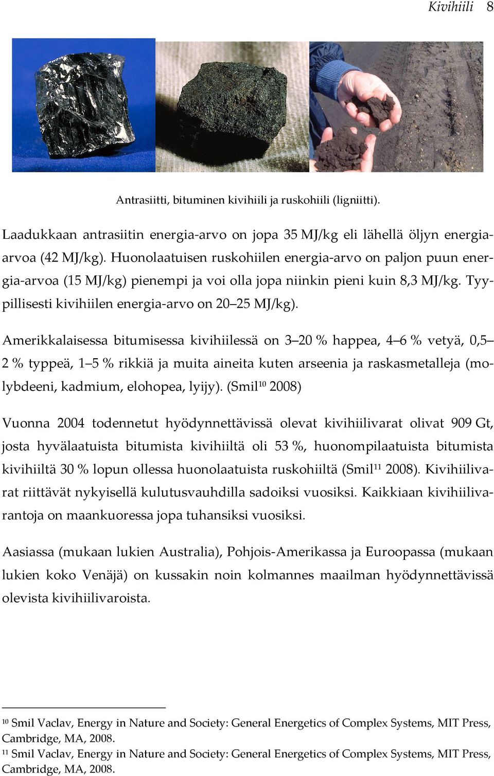 Amerikkalaisessa bitumisessa kivihiilessä on 3 20 % happea, 4 6 % vetyä, 0,5 2 % typpeä, 1 5 % rikkiä ja muita aineita kuten arseenia ja raskasmetalleja (molybdeeni, kadmium, elohopea, lyijy).