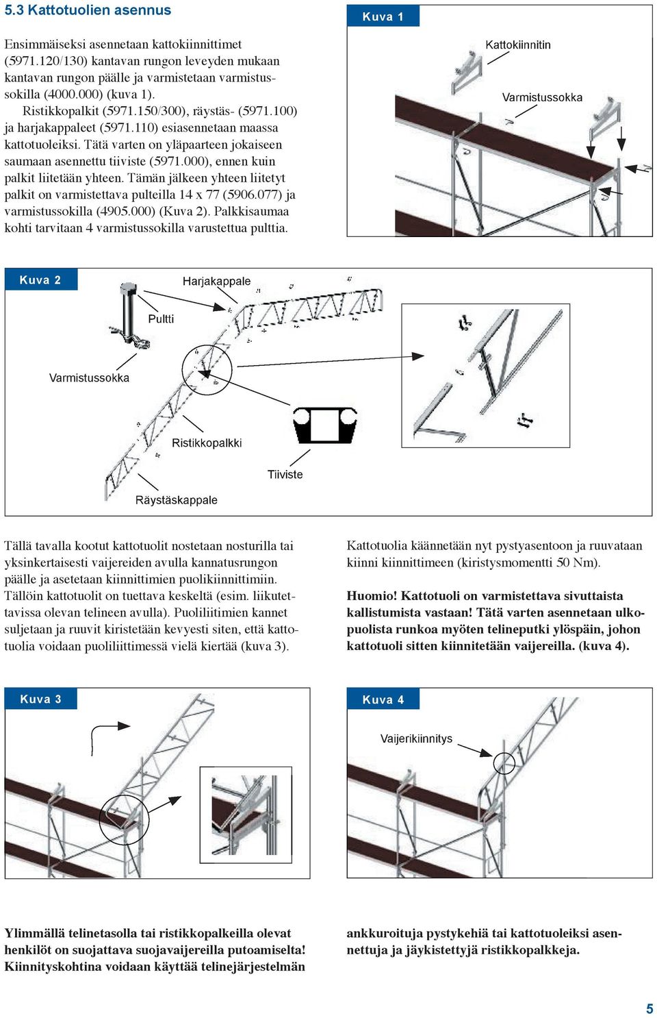 000), ennen kuin palkit liitetään yhteen. Tämän jälkeen yhteen liitetyt palkit on varmistettava pulteilla 14 x 77 (5906.077) ja varmistussokilla (4905.000) (Kuva 2).