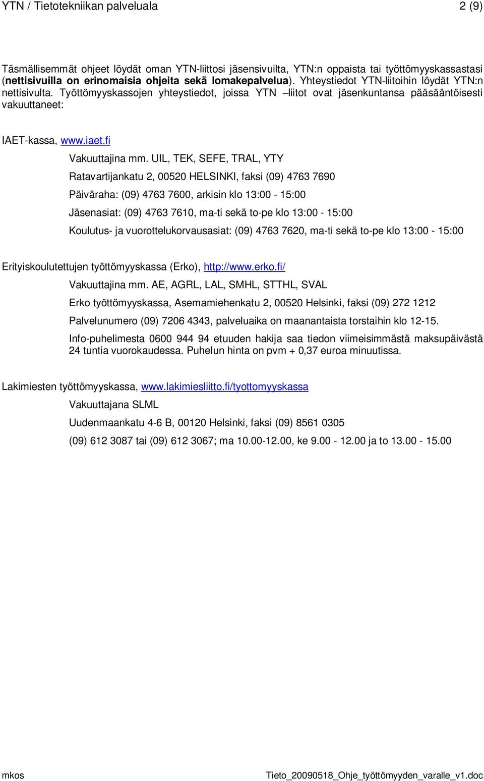 UIL, TEK, SEFE, TRAL, YTY Ratavartijankatu 2, 00520 HELSINKI, faksi (09) 4763 7690 Päiväraha: (09) 4763 7600, arkisin klo 13:00-15:00 Jäsenasiat: (09) 4763 7610, ma-ti sekä to-pe klo 13:00-15:00